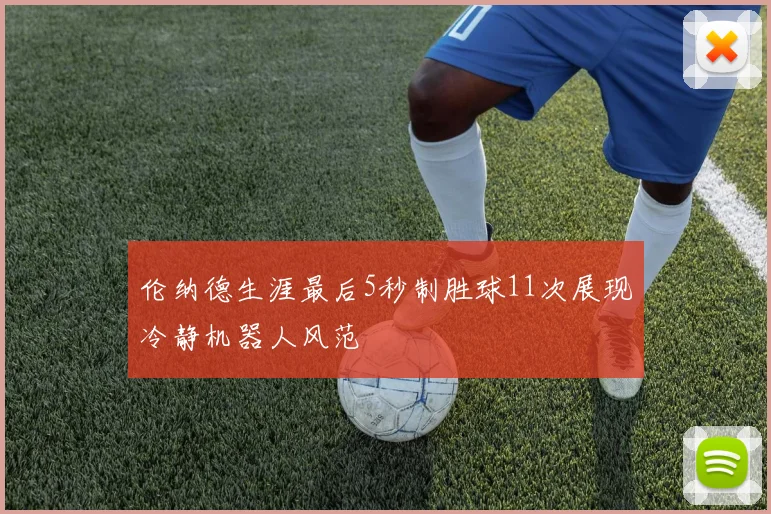 伦纳德生涯最后5秒制胜球11次展现冷静机器人风范